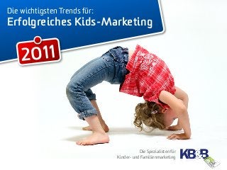 Die wichtigsten Trends für:
Erfolgreiches Kids-Marketing
2011
Die Spezialisten für
Kinder- und Familienmarketing
 