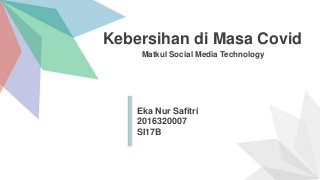 Kebersihan di Masa Covid
Matkul Social Media Technology
Eka Nur Safitri
2016320007
SI17B
 