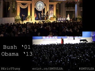 @EricTTung #SMTULSAerict.co/SMTULSA
Bush „01
Obama „13
@EricTTung #SMTULSAerict.co/SMTULSA
 