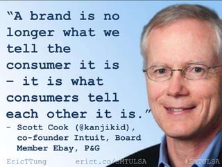 @EricTTung #SMTULSAerict.co/SMTULSA
“A brand is no
longer what we
tell the
consumer it is
– it is what
consumers tell
each...