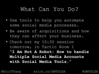 @EricTTung #SMTULSAerict.co/SMTULSA
What Can You Do?
• Use tools to help you automate
some social media processes.
• Be aw...