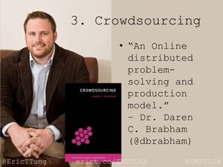 @EricTTung #SMTULSAerict.co/SMTULSA
3. Crowdsourcing
• “An Online
distributed
problem-
solving and
production
model.”
– Dr...