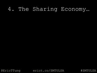 @EricTTung #SMTULSAerict.co/SMTULSA
4. The Sharing Economy…
 