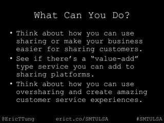 @EricTTung #SMTULSAerict.co/SMTULSA
What Can You Do?
• Think about how you can use
sharing or make your business
easier fo...