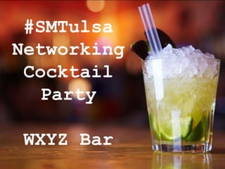 @EricTTung #SMTULSAerict.co/SMTULSA
#SMTulsa
Networking
Cocktail
Party
WXYZ Bar
 