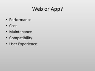 Web or App?
• Performance
• Cost
• Maintenance
• Compatibility
• User Experience
 