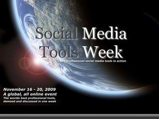 … the best professional tools on the planet October 5 – 10, 2009A global, all online event The world’s best social media tools, demoed and discussed in one week 