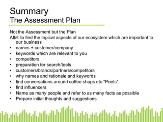 Contents -  you are here! How to start a Social Media Assessment Overview Rationale Process flow Where to start Approach Four Quadrant Methodology Avoiding the Traps  Assessment Plan and Report Tools Paradigm Shift 