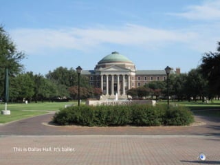This is Dallas Hall. It’s baller. 