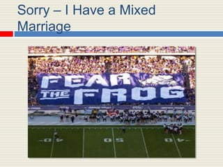 Sorry – I Have a Mixed
Marriage
 