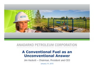 A Conventional Fuel as an
 Unconventional Answer
Jim Hackett – Chairman, President and CEO
              January 14, 2010
 