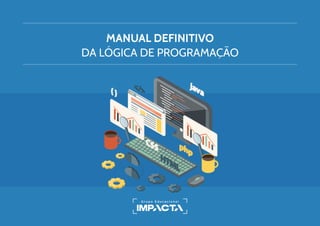 MANUAL DEFINITIVO
DA LÓGICA DE PROGRAMAÇÃO
 