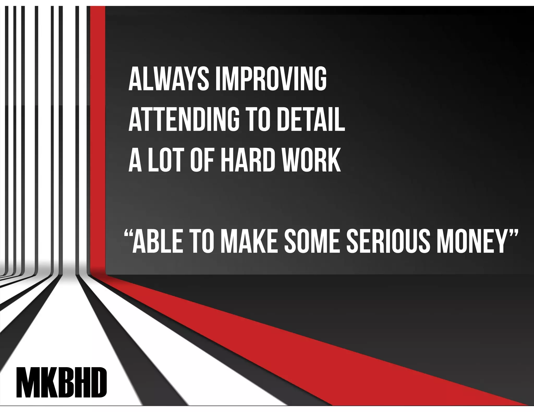 Always improving
Attending to detail
A lot of hard work
“Able to make some serious money”
MKBHD
 