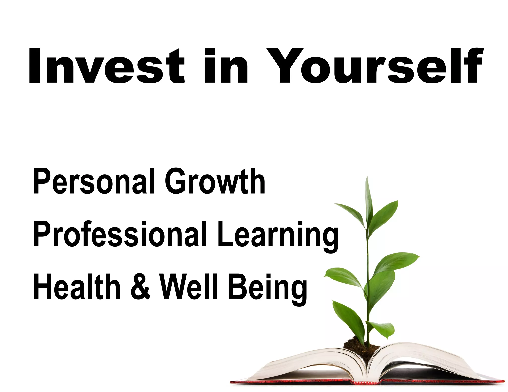 Invest in Yourself
Personal Growth
Professional Learning
Health & Well Being
 