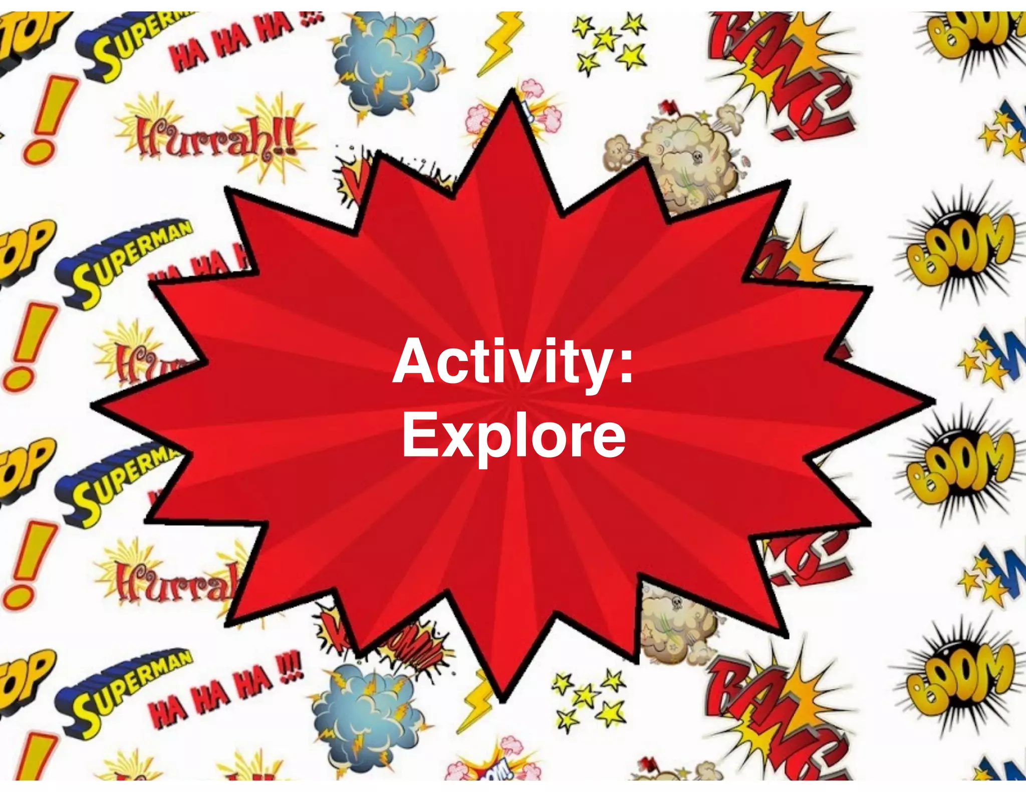 Activity:
Explore
 