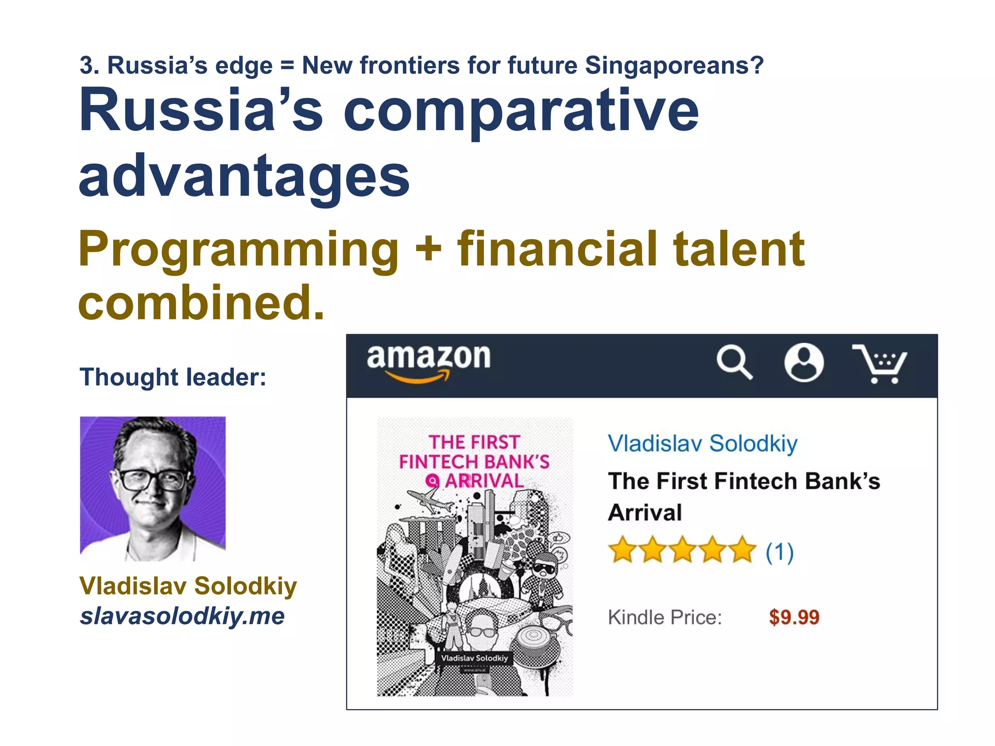 Russia’s comparative
advantages
Programming + financial talent
combined.
3. Russia’s edge = New frontiers for future Singaporeans?
Thought leader:
Vladislav Solodkiy
slavasolodkiy.me
 