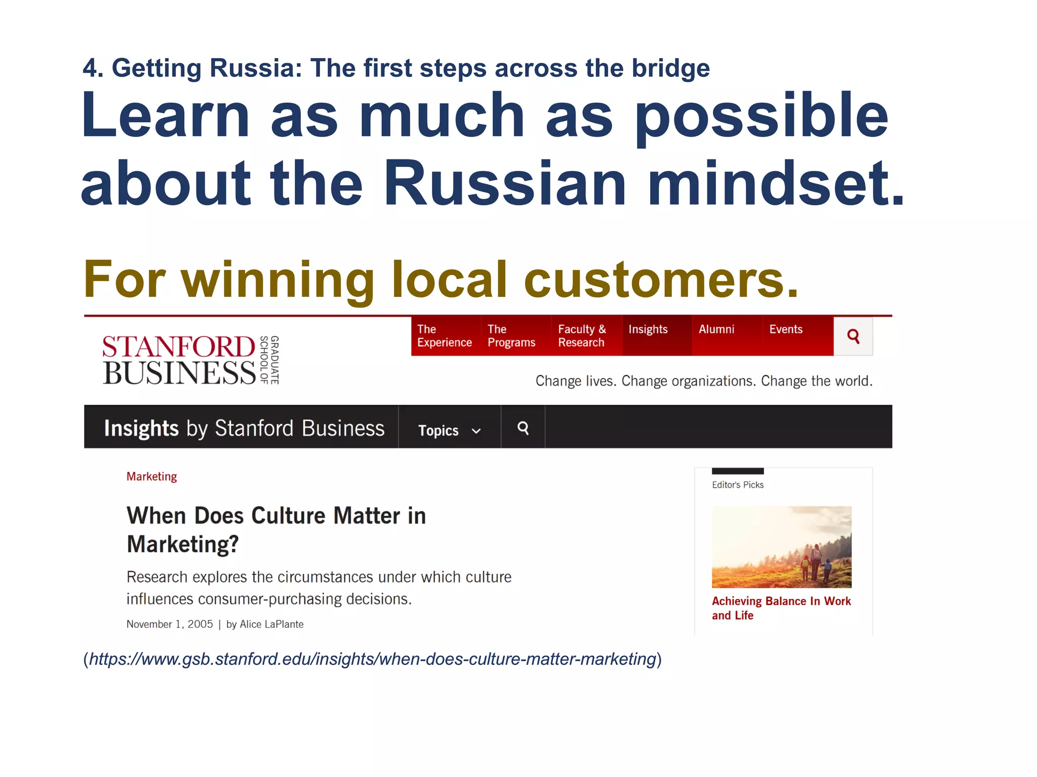 4. Getting Russia: The first steps across the bridge
Learn as much as possible
about the Russian mindset.
For winning local customers.
(https://www.gsb.stanford.edu/insights/when-does-culture-matter-marketing)
 