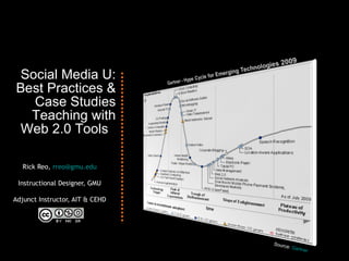 Social Media U: Best Practices & Case Studies Teaching with Web 2.0 Tools  Rick Reo,  [email_address] Instructional Designer, GMU Adjunct Instructor, AIT & CEHD Source:  Gartner   