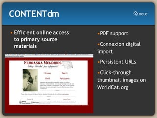 CONTENTdm  Efficient online access to primary source materials PDF support Connexion digital import Persistent URLs Click-through thumbnail images on WorldCat.org 