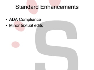 Standard Enhancements 
• ADA Compliance 
• Minor textual edits 
 
