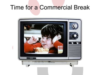 Time for a Commercial Break 
 