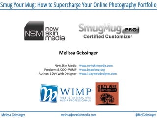 Melissa Geissinger
New Skin Media
President & COO: WIMP
Author: 1 Day Web Designer
www.newskinmedia.com
www.beawimp.org
www.1daywebdesigner.com
 