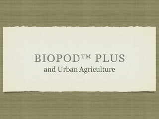 BIOPOD™ PLUS
 and Urban Agriculture
 