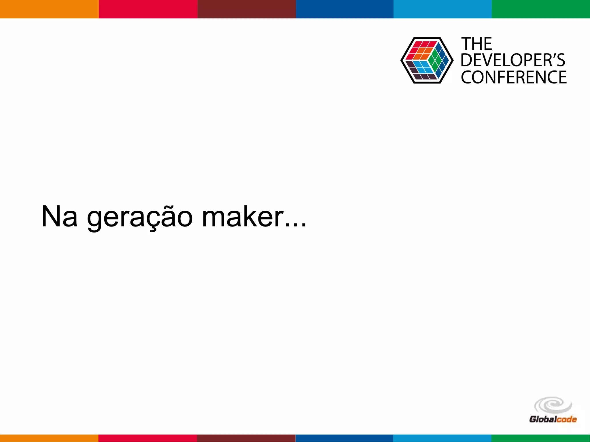 Globalcode – Open4education
Na geração maker...