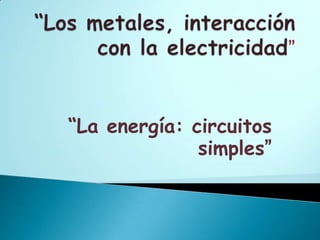 “La energía: circuitos
simples”
 