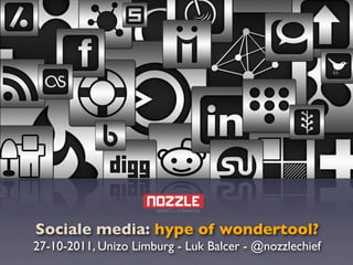Sociale media: hype of wondertool?
27-10-2011, Unizo Limburg - Luk Balcer - @nozzlechief
 