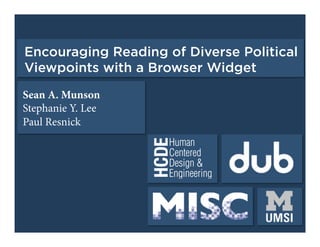 Encouraging Reading of Diverse Political
Viewpoints with a Browser Widget
Sean A. Munson
Stephanie Y. Lee
Paul Resnick
 