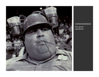 CONVENIENCE
the great
equalizer
 