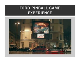 FORD PINBALL GAME
   EXPERIENCE
 