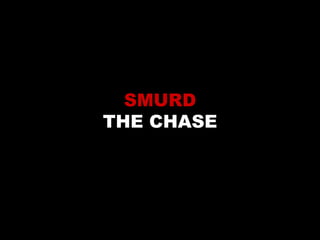 SMURD
THE CHASE
 