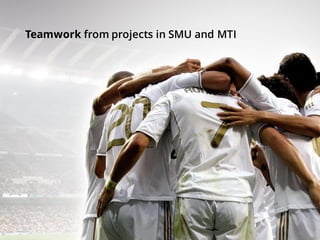 Teamwork from projects in SMU and MTI
 