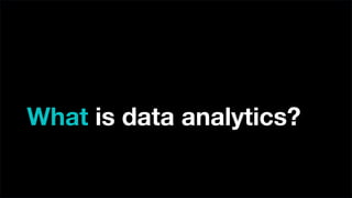 What is data analytics?
 