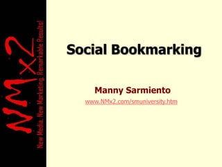 Social Bookmarking Manny Sarmiento www.NMx2.com/smuniversity.htm 