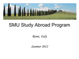 SMU Study Abroad Program

         Rome, Italy

        Summer 2012
 