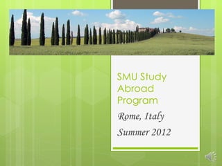 SMU Study
Abroad
Program
Rome, Italy
Summer 2012
 