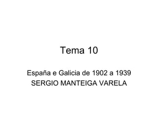 Tema 10 España e Galicia de 1902 a 1939 SERGIO MANTEIGA VARELA 