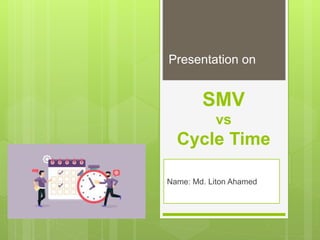 SMV
vs
Cycle Time
Name: Md. Liton Ahamed
Presentation on
 