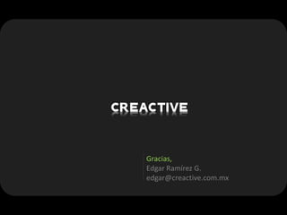 Gracias,
Edgar Ramírez G.
edgar@creactive.com.mx
 