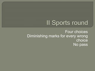 Four choices
Diminishing marks for every wrong
choice
No pass
 