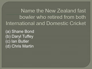 (a) Shane Bond
(b) Daryl Tuffey
(c) Ian Butler
(d) Chris Martin
 