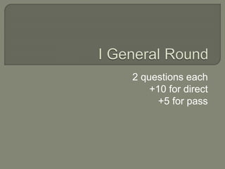 2 questions each
+10 for direct
+5 for pass
 