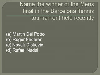 (a) Martin Del Potro
(b) Roger Federer
(c) Novak Djokovic
(d) Rafael Nadal
 