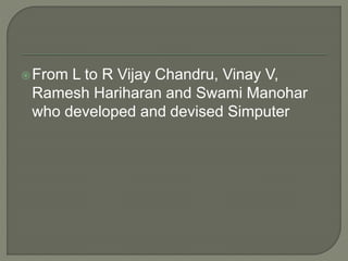 From L to R Vijay Chandru, Vinay V,
Ramesh Hariharan and Swami Manohar
who developed and devised Simputer
 