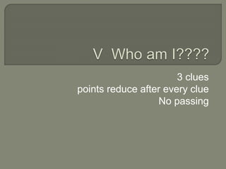 3 clues
points reduce after every clue
No passing
 