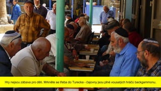 Hry nejsou zábava pro děti. Mrkněte se třeba do Turecka - čajovny jsou plné vousatých hráčů backgammonu.
 