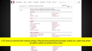 V ČT jsme se rozhodli oživit chybové stránky. Připravili jsme jednoduché koncepty. Každý má v sobě malý příběh
- při dalším načtení se stránka lehce změní.
 
